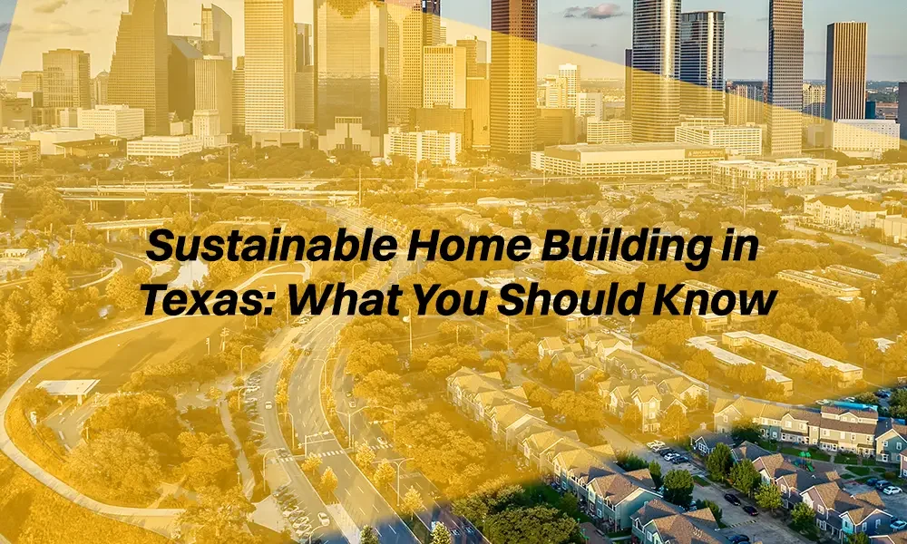 An overview of sustainable home building practices in Texas, including eco-friendly materials and energy-efficient design considerations.