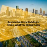 An overview of sustainable home building practices in Texas, including eco-friendly materials and energy-efficient design considerations.