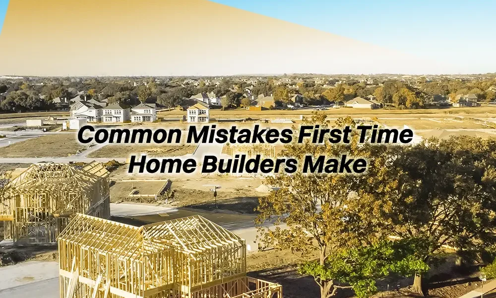 A guide to the most common mistakes first-time home builders make, and how to avoid them for a smoother building experience.