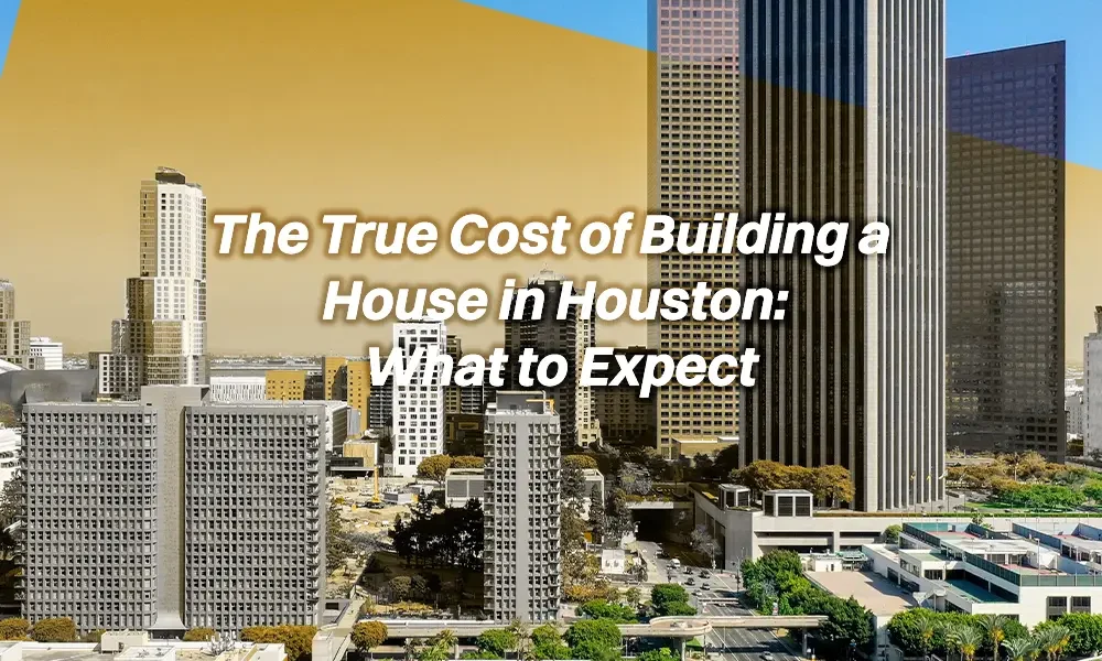 An overview of the true cost of building a house in Houston and what homeowners should expect throughout the process.